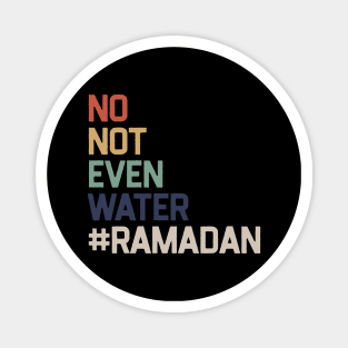 No Not Even Water Ramadan Magnet